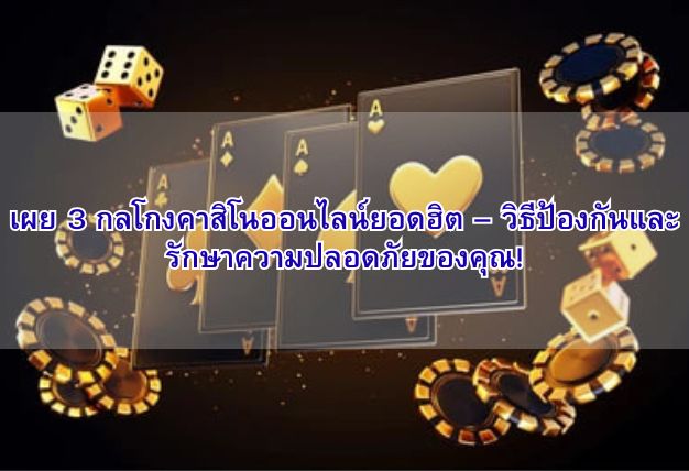 เผย 3 กลโกงคาสิโนออนไลน์ยอดฮิต – วิธีป้องกันและรักษาความปลอดภัยของคุณ!